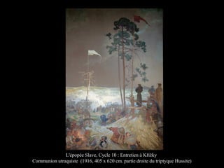 L'épopée Slave, Cycle 10 : Entretien à Křížky
Communion utraquiste (1916, 405 x 620 cm. partie droite du triptyque Hussite)
 