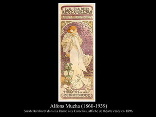 Alfons Mucha (1860-1939)
Sarah Bernhardt dans La Dame aux Camélias, affiche de théâtre créée en 1896.
 