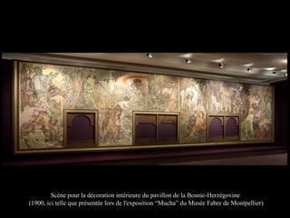 Scène pour la décoration intérieure du pavillon de la Bosnie-Herzégovine
(1900, ici telle que présentée lors de l'exposition “Mucha” du Musée Fabre de Montpellier)
 