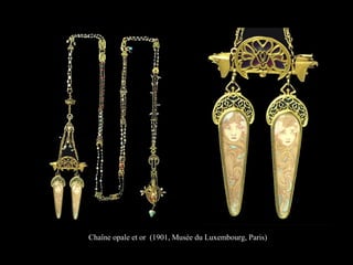 Chaîne opale et or (1901, Musée du Luxembourg, Paris)
 