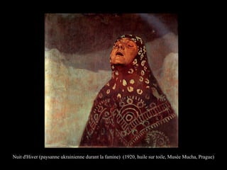 Nuit d'Hiver (paysanne ukrainienne durant la famine) (1920, huile sur toile, Musée Mucha, Prague)
 
