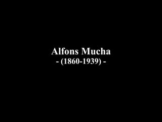 Alfons Mucha
- (1860-1939) -
 