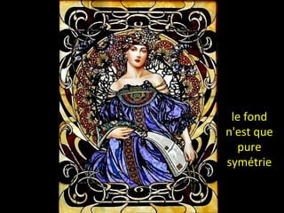 le fond
n'est que
pure
symétrie
 