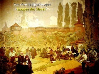 Son rêve la gigantesqueSon rêve la gigantesque
««Epopée des SlavesEpopée des Slaves""
 