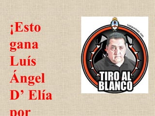 ¡Esto gana Luís Ángel D’ Elía  por mes!... 