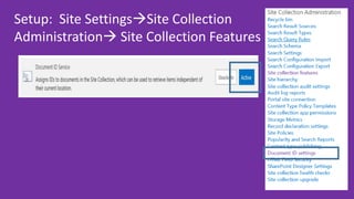 Setup: Site SettingsSite Collection
Administration Site Collection Features
 