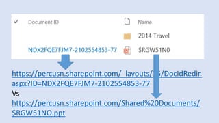 https://percusn.sharepoint.com/_layouts/15/DocIdRedir.
aspx?ID=NDX2FQE7FJM7-2102554853-77
Vs
https://percusn.sharepoint.com/Shared%20Documents/
$RGW51NO.ppt
 