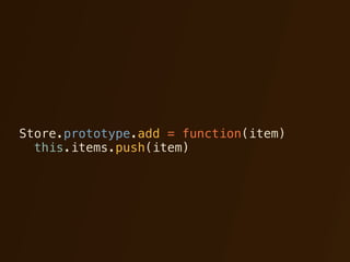 Store.prototype.add = function(item)
  this.items.push(item)
 