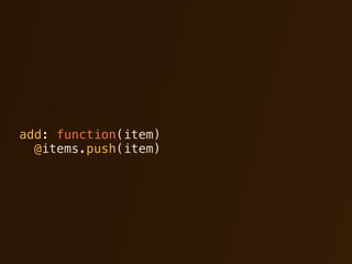 add: function(item)
  @items.push(item)
 