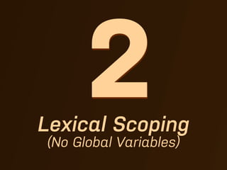 2
Lexical Scoping
(No Global Variables)
 
