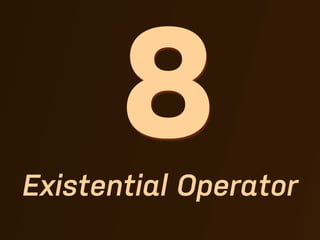 8
Existential Operator
 