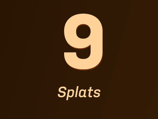 9
Splats
 