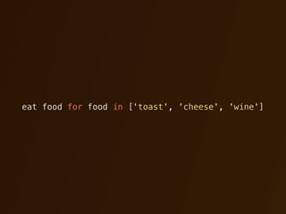 eat food for food in ['toast', 'cheese', 'wine']
 