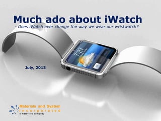 Much ado about iWatch
July, 2013
- Does iWatch ever change the way we wear our wristwatch?
 
