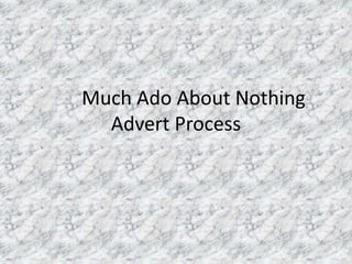 Much Ado About Nothing
Advert Process
 