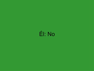 Él: No 