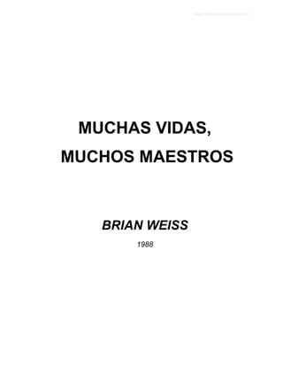 MUCHAS VIDAS,
MUCHOS MAESTROS
BRIAN WEISS
1988
www.bibliotecaespiritual.com
 