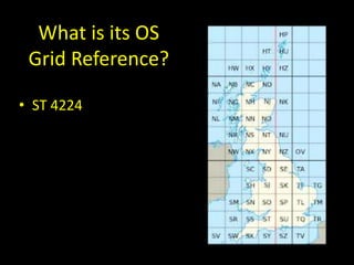 What is its OS
Grid Reference?
• ST 4224
 