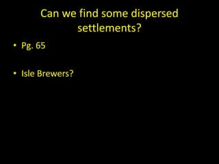 Can we find some dispersed
settlements?
• Pg. 65
• Isle Brewers?
 