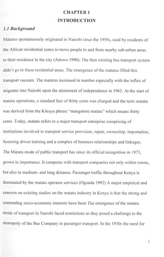 CHAPTER 1
INTRODUCTION
1.1 Background
Matatus spontaneously originated in Nairobi since the 1950s, used by residents of
th...