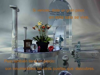 Si vences, diste un gran paso: Pero también tiene un precio: son innumerables las otras puertas que  descubres. en esta sala se vive. 