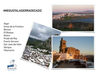 #MEGUSTALASIERRADECADIZ 
Algar 
Arcos de la Frontera 
Bornos 
El Bosque 
Olvera 
Prado del Rey 
Puerto Serrano 
San José del Valle 
Ubrique 
Villamartín 
! 
 