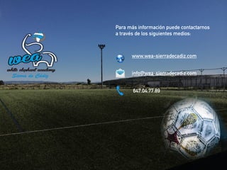 Para más información puede contactarnos 
a través de los siguientes medios: 
www.wea-sierradecadiz.com 
!! 
info@wea-sierradecadiz.com 
647.04.77.89 

