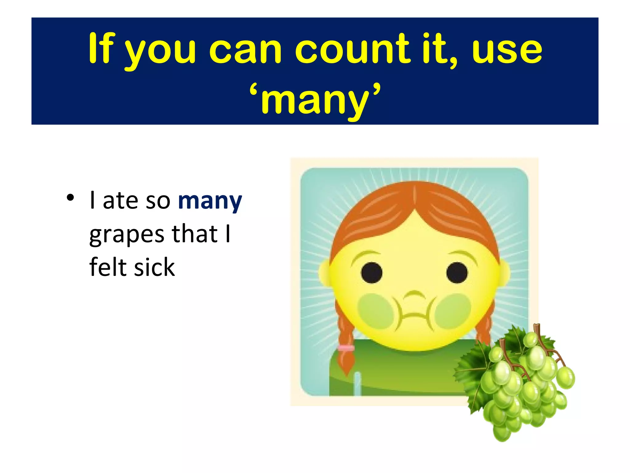 I ate so  many  grapes that I felt sick If you can count it, use ‘many’ 