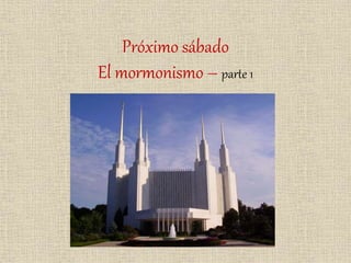 Próximo sábado
El mormonismo – parte 1
 