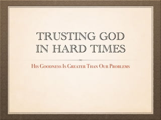 TRUSTING GOD
IN HARD TIMES
His Goodness Is Greater Than Our Problems
 