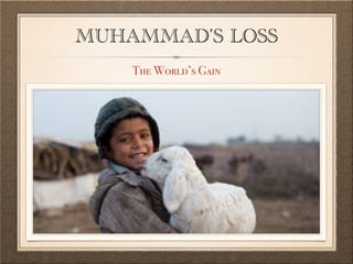 MUHAMMAD’S LOSS
The World’s Gain
 