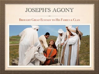 JOSEPH’S AGONY
Brought Great Ecstasy to His Family & Clan
 