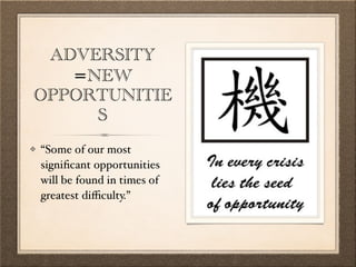 ADVERSITY
=NEW
OPPORTUNITIE
S
“Some of our most
signiﬁcant opportunities
will be found in times of
greatest diﬃculty.” 
 