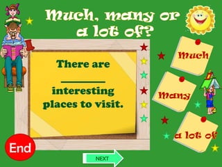 There are
         ________
       interesting
      places to visit.



End
 10
  6
  9
  4
  2
  5
  3
  8
  7
  1
                NEXT
 