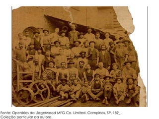 Fonte: Operários da Lidgerwood MFG Co. Limited. Campinas, SP, 189_. 
Coleção particular da autora. 
 