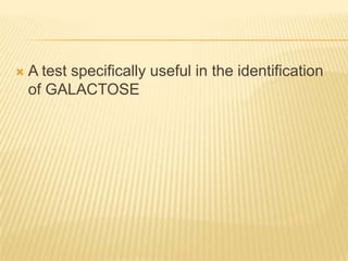A test specifically useful in the identification of GALACTOSE