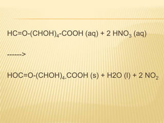HC=O-(CHOH)4-COOH (aq) + 2 HNO3 (aq)------> HOC=O-(CHOH)4-COOH (s) + H2O (l) + 2 NO2