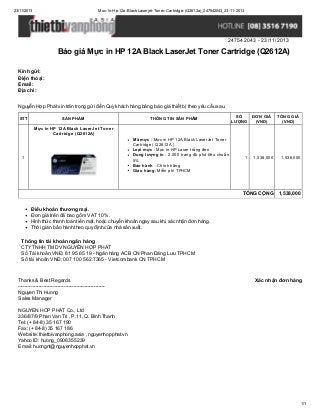 23/11/2013

Muc-In-Hp-12a-Black-Laserjet-Toner-Cartridge-(Q2612a)_247542043_23-11-2013

247542043 - 23/11/2013

Báo giá Mực in HP 12A Black LaserJet Toner Cartridge (Q2612A)
Kính gửi:
Điện thoại:
Email:
Địa chỉ:
Nguyễn Hợp Phát xin trân trọng gửi đến Quý khách hàng bảng báo giá thiết bị theo yêu cầu sau.
STT

SẢN PHẨM

THÔNG TIN SẢN PHẨM

SỐ
ĐƠN GIÁ
LƯỢNG
(VND)

TỔNG GIÁ
(VND)

Mực in HP 12A Black LaserJet Toner
Cartridge (Q2612A)
Mã mực : Mực in HP 12A Black LaserJet Toner
Cartridge ( Q2612A )
Loại mực : Mực in HP Laser trắng đen
Dung lượng in : 2.000 trang độ phủ tiêu chuẩn
5%
Bảo hành : Chính hãng
Giao hàng: Miễn phí TPHCM

1

1

1,538,000

1,538,000

TỔNG CỘNG 1,538,000
Điều khoản thương mại.
Đơn giá trên đã bao gồm VAT 10%.
Hình thức thanh toán tiền mặt, hoặc chuyển khoản ngay sau khi xác nhận đơn hàng.
Thời gian bảo hành theo quy định của nhà sản xuất.
Thông tin tài khoản ngân hàng
CTY TNHH TM DV NGUYỄN HỢP PHÁT
Số Tài khoản VNĐ: 81 95 65 19 - Ngân hàng ACB CN Phan Đăng Lưu TPHCM
Số tài khoản VNĐ: 007 100 562 7365 - Vietcombank CN TPHCM

Thanks & Best Regards
------------------------------------------------------Nguyen Thi Huong
Sales Manager

Xác nhận đơn hàng

NGUYEN HOP PHAT Co., Ltd
336/87/9 Phan Van Tri , P.11, Q. Binh Thanh
Tel: (+ 84-8) 35 167 190
Fax: (+ 84-8) 35 167 186
Website: thietbivanphong.asia , nguyenhopphat.vn
Yahoo ID: huong_0906355239
Email: huongnt@nguyenhopphat.vn

1/1

 