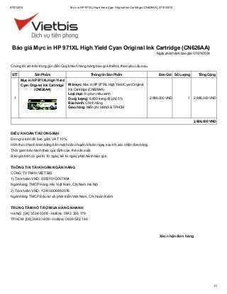 07/01/2014

Mực in HP 971XL High Yield Cyan Original Ink Cartridge (CN626AA)_07/01/2014

Báo giá Mực in HP 971XL High Yield Cyan Original Ink Cartridge (CN626AA)
Ngày phát hành báo giá: 07/01/2014

Chúng tôi xin trân trọng gửi đến Quý khách hàng bảng báo giá thiết bị theo yêu cầu sau.
STT

Sản Phẩm
Mực in HP 971XL High Yield
Cyan Original Ink Cartridge
(CN626AA)

1

Thông tin Sản Phẩm
Mã mực: Mực in HP 971XL High Yield Cyan Original
Ink Cartridge (CN626AA)
Loại mực: In phun màu xanh
Dung lượng: 6.600 trang độ phủ 5%
Bảo hành: Chính hãng
Giao hàng: Miễn phí Hà Nội & TPHCM

Đơn Giá Số Lượng

2,886,000 VND

Tổng Cộng

1

2,886,000 VND

2,886,000 VND

ĐIỀU KHOẢN THƯƠNG MẠI
Đơn giá trên đã bao gồm VAT 10%.
Hình thức thanh toán bằng tiền mặt hoặc chuyển khoản ngay sau khi xác nhận đơn hàng.
Thời gian bảo hành theo quy định của nhà sản xuất.
Báo giá trên có giá trị 10 ngày, kể từ ngày phát hành báo giá.
THÔNG TIN TÀI KHOẢN NGÂN HÀNG
CÔNG TY TNHH VIỆT BIS
1) Tài khoản VND: 03501010007494
Ngân hàng TMCP Hàng Hải Việt Nam, CN Nam Hà Nội
2) Tài khoản VND: 12410006892076
Ngân hàng TMCP Đầu tư và phát triển Việt Nam, CN Hoàn Kiếm
TRUNG TÂM HỖ TRỢ MUA HÀNG NHANH
Hà Nội: [04] 3538 0308 - Hotline: 0913 305 179
TPHCM: [08] 3949 1409 - Hotline: 0939 582 146

Xác nhận đơn hàng

1/1

 