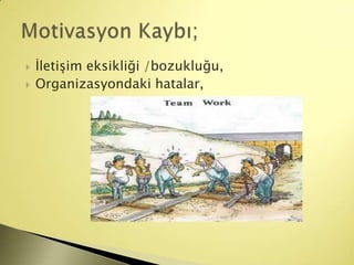    İletişim eksikliği /bozukluğu,
   Organizasyondaki hatalar,
 