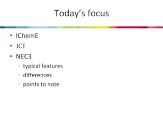 Today’s focus 
•IChemE 
•JCT 
•NEC3 
•typical features 
•differences 
•points to note  