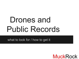 Drones and
Public Records
what to look for / how to get it




                                   MuckRock
 