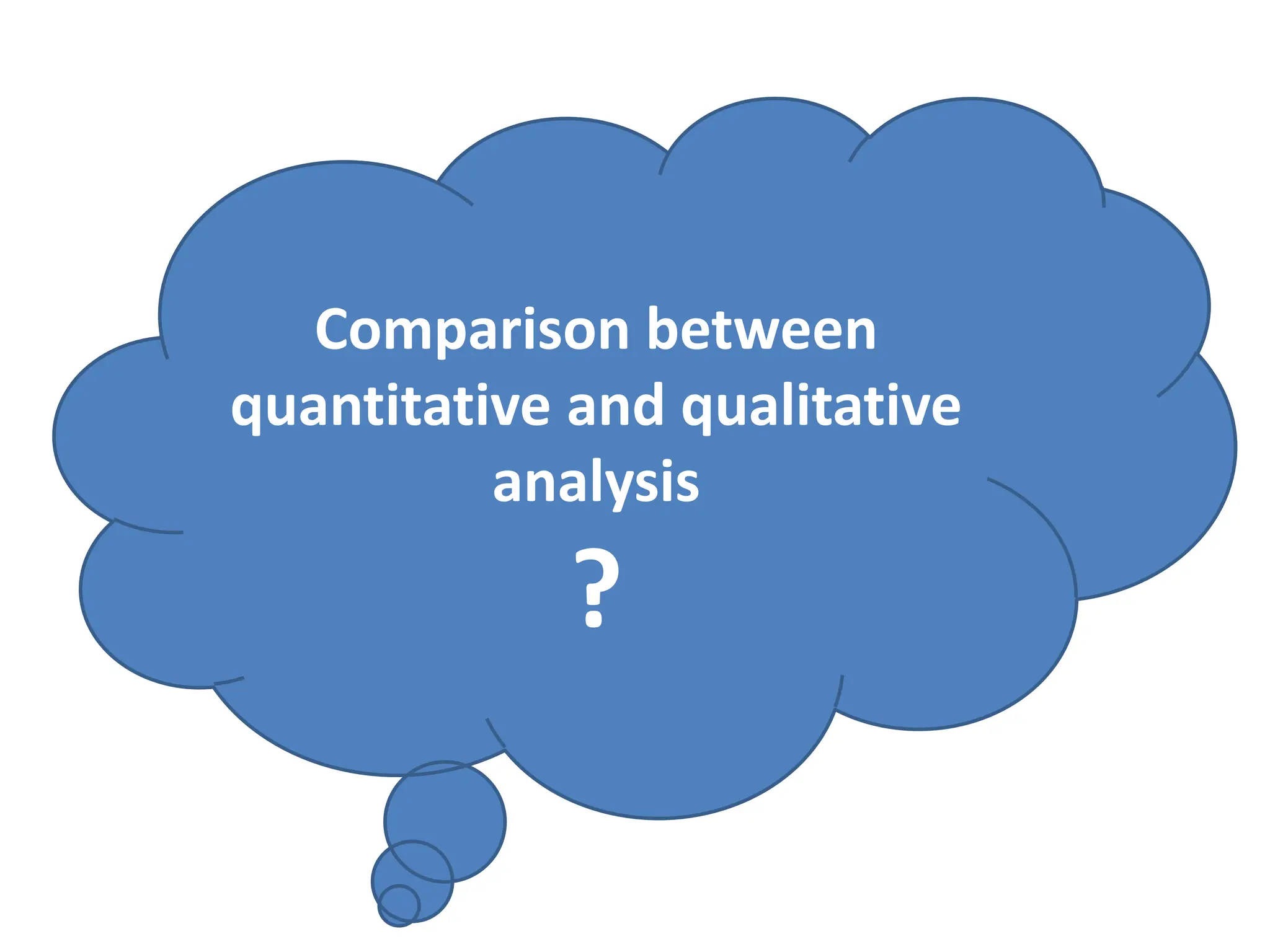 Comparison between
quantitative and qualitative
analysis
?
 