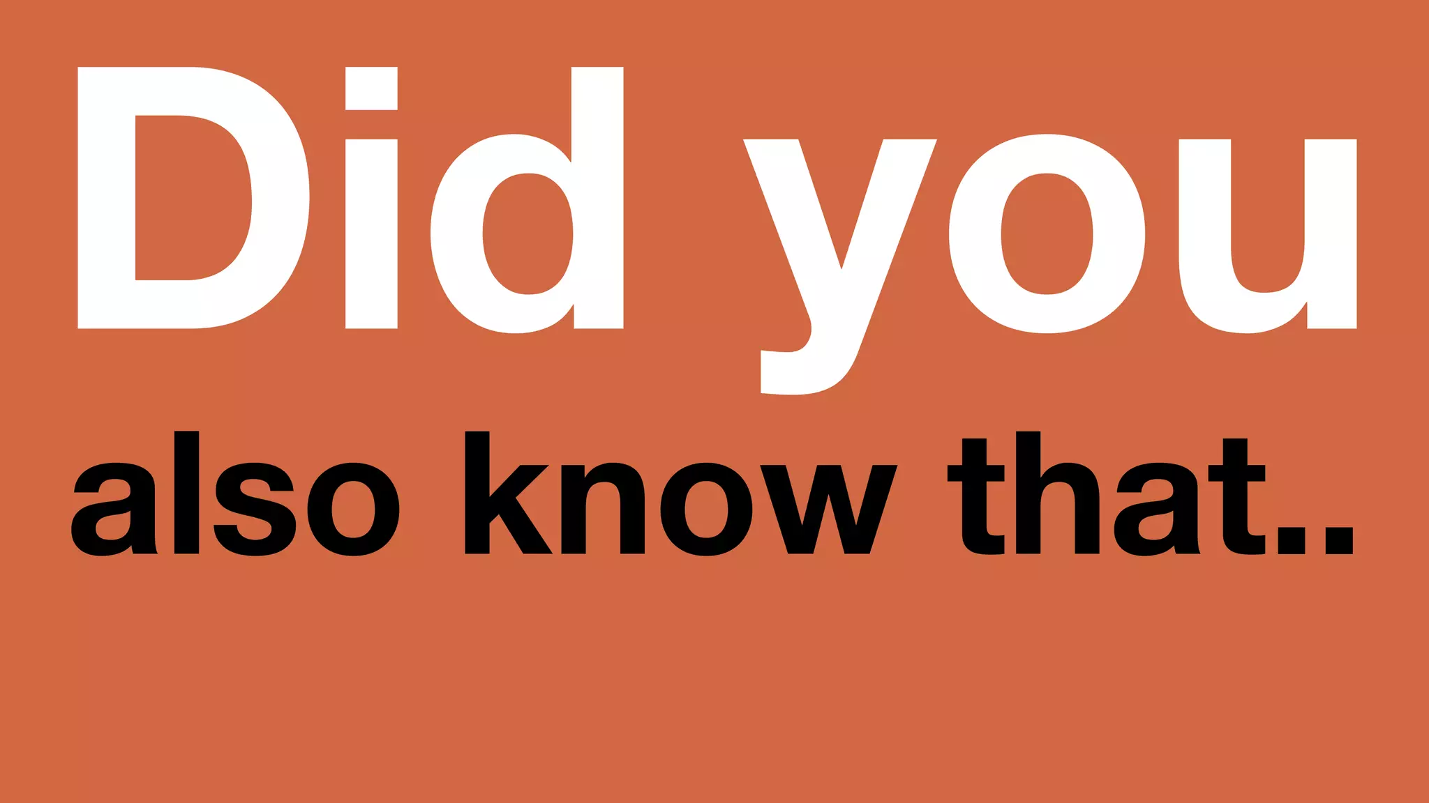 Did you also know that.. 
 