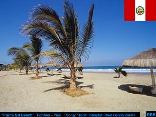 “Punta Sal Beach”. Tumbes - Perù Song: “Toril” Interpret: Raùl Garcìa Zàrate RBB
 