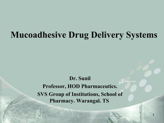 Mucoadhesive Drug Delivery Systems
Dr. Sunil
Professor, HOD Pharmaceutics.
SVS Group of Institutions, School of
Pharmacy. Warangal. TS
1
 