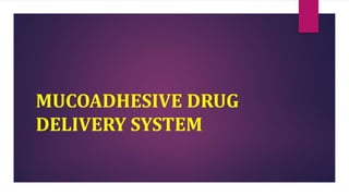 MUCOADHESIVE DRUG
DELIVERY SYSTEM
 