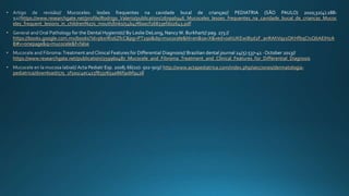https://www.researchgate.net/profile/Rodrigo_Valerio/publication/267996946_Mucoceles_lesoes_frequentes_na_cavidade_bucal_de_criancas_Mucoc
eles_frequent_lesions_in_children%27s_mouth/links/54b47f600cf26833efd02643.pdf
https://books.google.com.mx/books?id=pkxrRi16ZfcC&pg=PT290&dq=mucocele&hl=en&sa=X&ved=0ahUKEwiB5d2F_anRAhVqy1QKHfbqCtsQ6AEIHzA
B#v=onepage&q=mucocele&f=false
https://www.researchgate.net/publication/259960487_Mucocele_and_Fibroma_Treatment_and_Clinical_Features_for_Differential_Diagnosis
http://www.actapediatrica.com/index.php/secciones/dermatologia-
pediatrica/download/575_2f5a1c4ec415f8337654e86f90bf9428
 