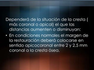 En base al biotipo periodontal , las consecuencias que se derivan de la invasión del espacio biológico pueden ser:Aumenta el acumulo de placa bacterianainflamaciónAumento de la profundidad de sondajeRecesión del tejido blando marginalHiperplasia gingivalPérdida ósea horizontalPérdida ósea vertical (defectos infraóseos)