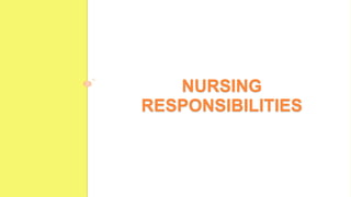 NURSING
RESPONSIBILITIES
 
